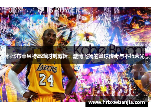 科比布莱恩特高燃时刻剪辑：激情飞扬的篮球传奇与不朽荣光