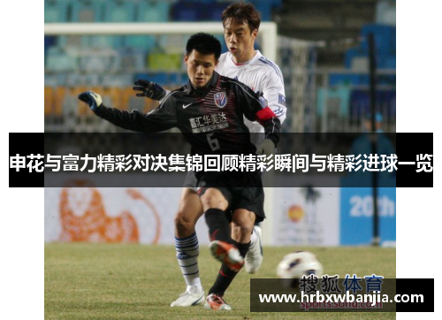 申花与富力精彩对决集锦回顾精彩瞬间与精彩进球一览