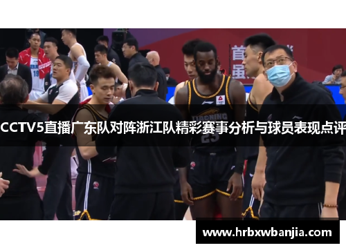 CCTV5直播广东队对阵浙江队精彩赛事分析与球员表现点评