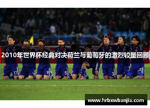 2010年世界杯经典对决荷兰与葡萄牙的激烈较量回顾